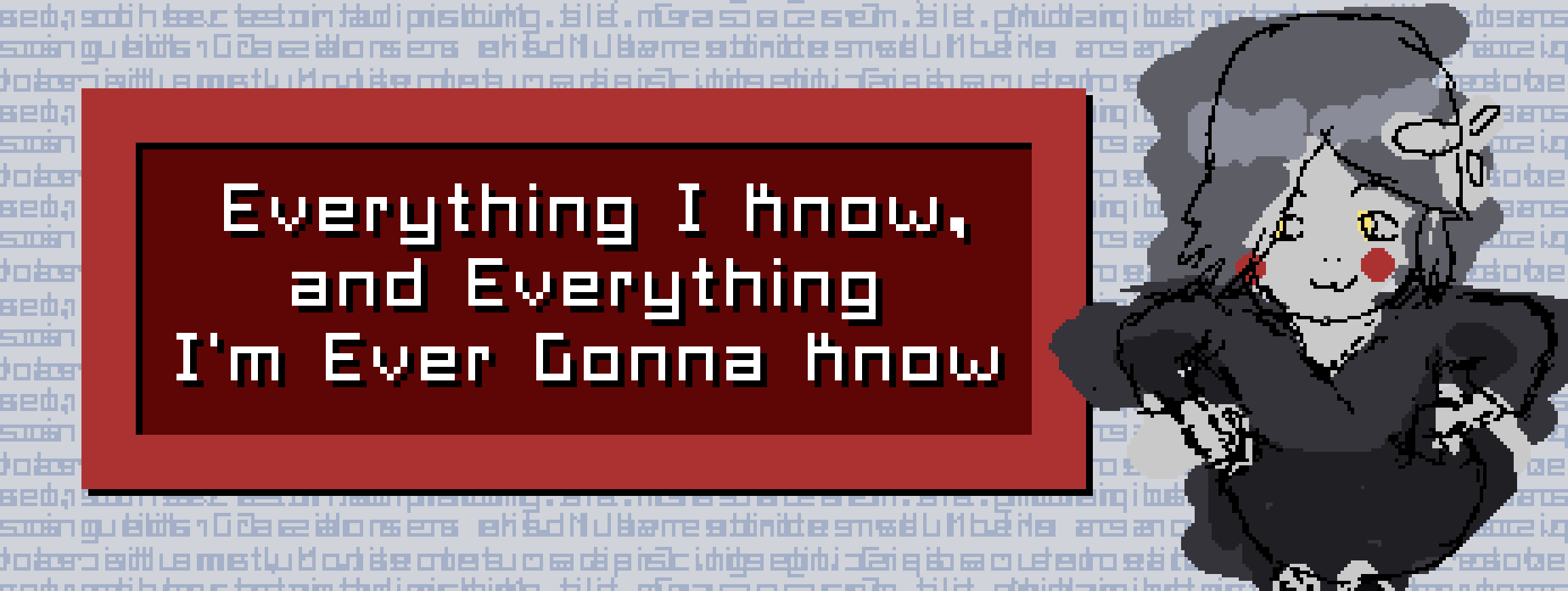 Everything I Know, and Everything I'm Ever Gonna Know Is Out Now!